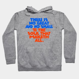 There is no great and no small to the soul that maketh all - RB Hoodie